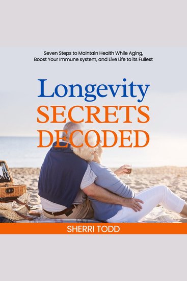 Longevity Secrets Decoded - Seven Steps to Maintain Health While Aging Boost Your Immune System and Live Life to its Fullest - cover