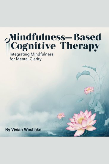 Mindfulness-Based Cognitive Therapy - Integrating Mindfulness for Mental Clarity - cover
