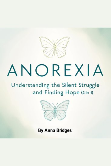 Anorexia - Understanding the Silent Struggle and Finding Hope (2 in 1) - cover