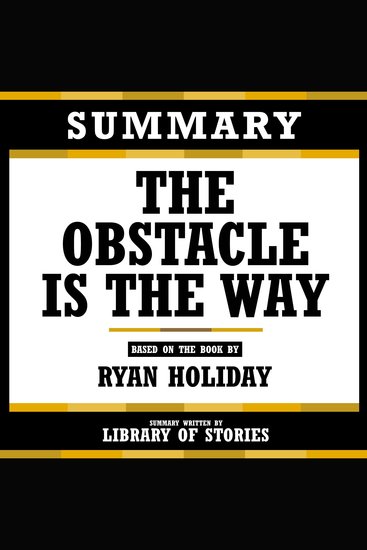 Summary - The Obstacle Is The Way - Based On The Book By Ryan Holiday - cover