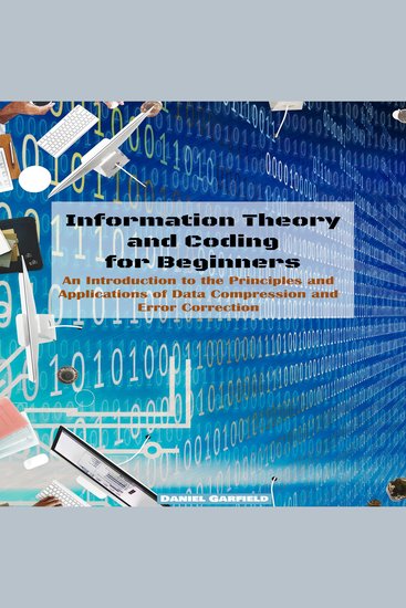 Information Theory and Coding for Beginners - An Introduction to the Principles and Applications of Data Compression and Error Correction - cover