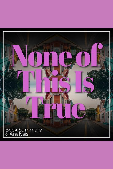 None of This Is True: Book Summary & Analysis - cover