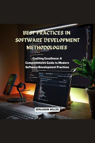 Best Practices in Software Development Methodologies - Crafting Excellence: A Comprehensive Guide to Modern Software Development Practices - cover