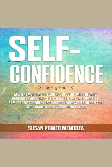 Self-Confidence - Master Emotional Intelligence to Overcoming Negative Thinking & Improving Self-Esteem Become Unstoppable to Be More Self-Confident and Defeat Anxiety Stress Depression with Cognitive Behavioral Therapy (CBT) - cover