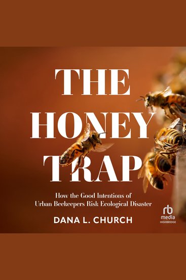 The Honey Trap - How the Good Intentions of Urban Beekeepers Risk Ecological Disaster - cover