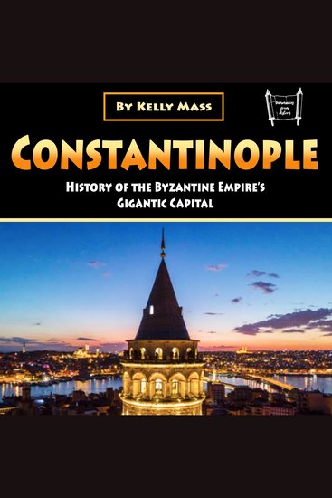 Constantinople - History of the Byzantine Empire’s Gigantic Capital - cover
