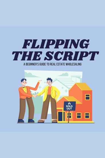 Flipping the Script: A Beginner's Guide to Real Estate Wholesaling - cover