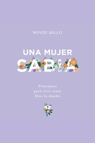 Una Mujer Sabia - Principios para vivir como Dios lo diseñó - cover