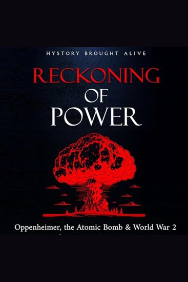 Reckoning of Power - Oppenheimer the Atomic Bomb & World War 2 - cover