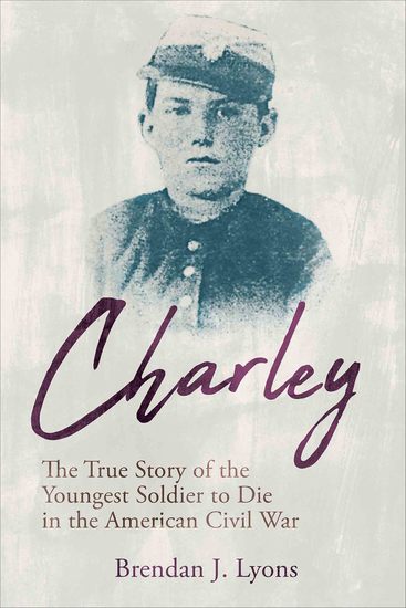 Charley - The True Story of the Youngest Soldier to Die in the American Civil War - cover
