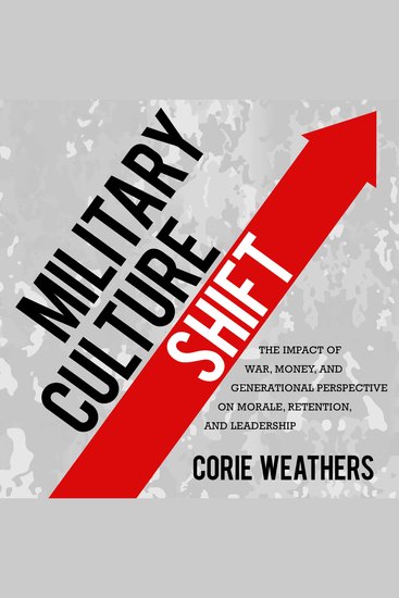 Military Culture Shift - The Impact of War Money and Generational Perspective on Morale Retention and Leadership - cover