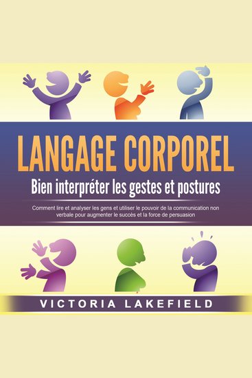 LANGAGE CORPOREL - Bien interpréter les gestes et postures: Comment lire et analyser les gens et utiliser le pouvoir de la communication non verbale pour augmenter le succès et la force de persuasion - cover
