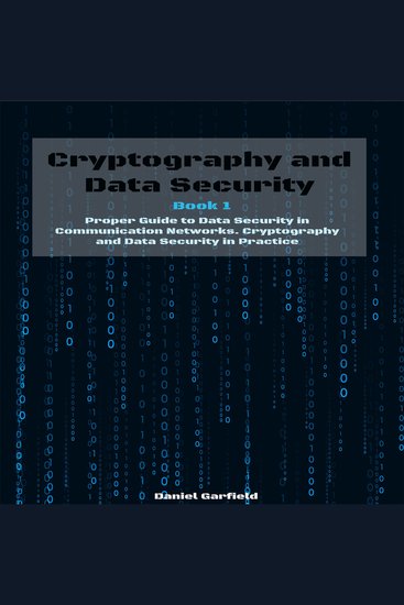 Cryptography and Data Security - Book 1: Proper Guide to Data Security in Communication Networks Cryptography and Data Security in Practice - cover