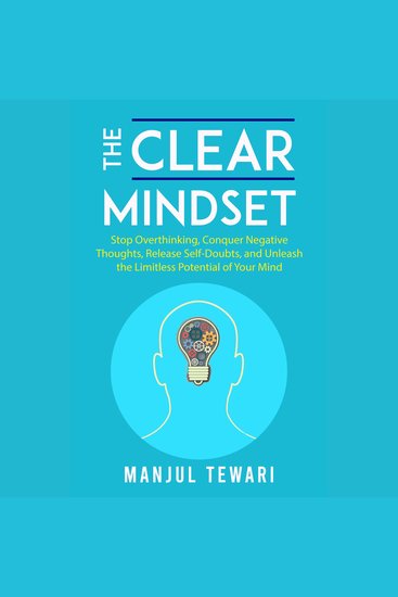 The Clear Mindset - Stop Overthinking Conquer Negative Thoughts Release Self-Doubts and Unleash the Limitless Potential of Your Mind - cover