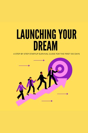 Launching Your Dream: A Step-by-Step Startup Survival Guide for the First 100 Days - cover