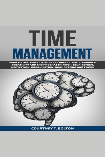 Time Management - Simple Strategies to Increase Productivity Enhance Creativity and End Procrastination: Boost Self-Esteem Motivation Organization Goal Setting and Focus - cover