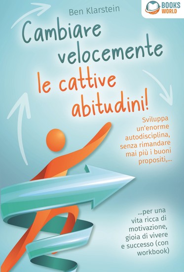 Cambiare velocemente le cattive abitudini!: Sviluppa un'enorme autodisciplina senza rimandare mai più i buoni propositi per una vita ricca di motivazione gioia di vivere e successo (con workbook) - cover