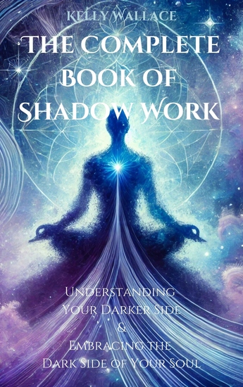 The Complete Book of Shadow Work - Understanding Your Darker Side & Embracing the Dark Side of Your Soul - cover
