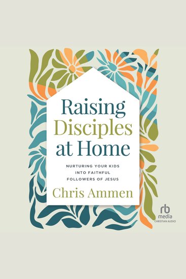Raising Disciples at Home - Nurturing Your Kids into Faithful Followers of Jesus - cover