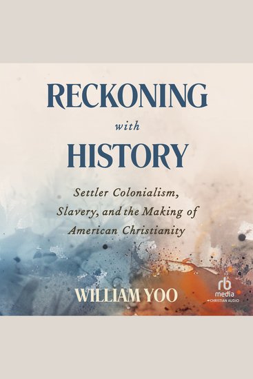 Reckoning with History - Settler Colonialism Slavery and the Making of American Christianity - cover