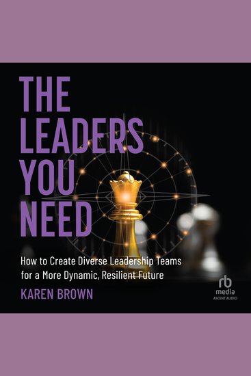 The Leaders You Need - How to Create Diverse Leadership Teams for a More Dynamic Resilient Future - cover