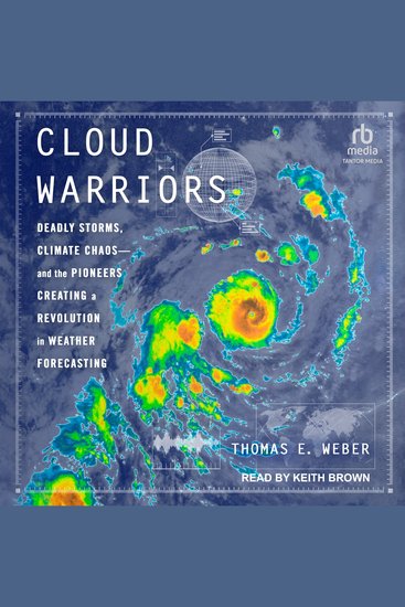 Cloud Warriors - Deadly Storms Climate Chaos - and the Pioneers Creating a Revolution in Weather Forecasting - cover