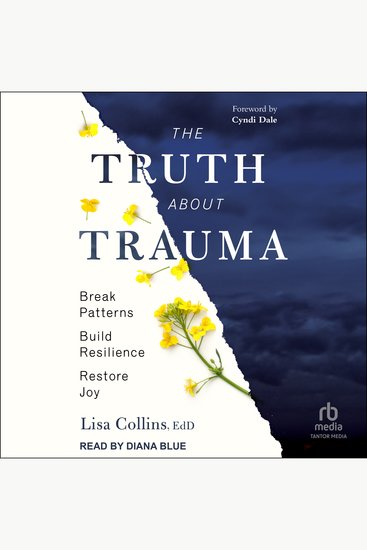 The Truth About Trauma - Break Patterns Build Resilience and Restore Joy - cover