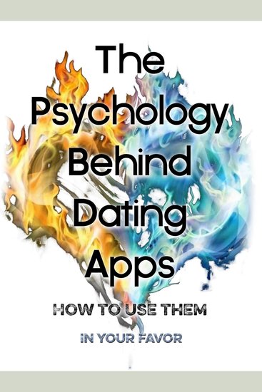 The Psychology Behind Dating Apps - How to Use Them in Your Favor "Proven Steps to Find Your Best Partner" - cover