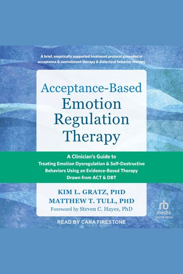 Acceptance-Based Emotion Regulation Therapy - A Clinician's Guide to Treating Emotion Dysregulation and Self-Destructive Behaviors Using an Evidence-Based Therapy Drawn from ACT and DBT - cover