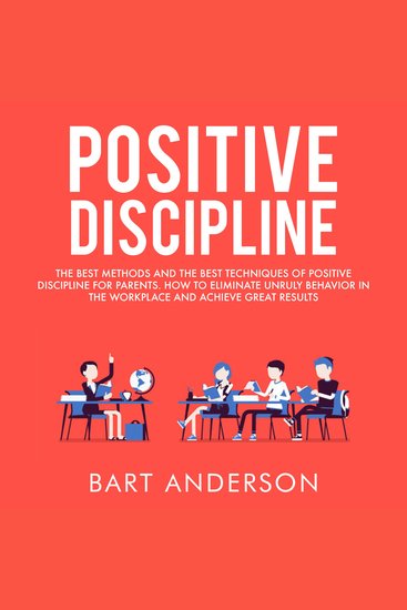 Positive Discipline - The Best Methods and The Best Techniques of Positive Discipline for Parents How to Eliminate Unruly Behavior in the Workplace and Achieve Great Results - cover