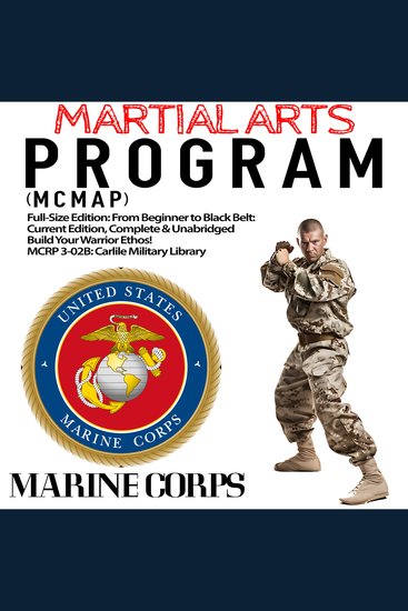 Marine Corps Martial Arts Program The (MCMAP) - Full-Size Edition: From Beginner to Black Belt: Current Edition Complete & Unabridged - Build Your Warrior Ethos! MCRP 3-02B (Carlile Military Library) - cover