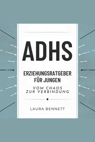 ADHS-Erziehungsratgeber für Jungen: Vom Chaos zur Verbindung: Helfen Sie Ihrem Sohn zu gedeihen Verbessern Sie die Kommunikation und Stärken Sie Ihre Bindung ohne Stress - cover
