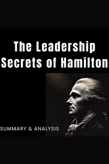 Leadership Secrets of Hamilton The: Book Summary & Analysis - cover
