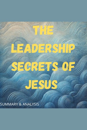 Leadership Secrets of Jesus The: Book summary & analysis - cover
