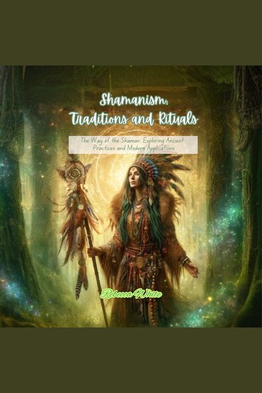 Shamanism: Traditions and Rituals - The Way of the Shaman: Exploring Ancient Practices and Modern Applications - cover