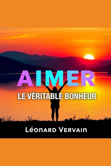 AIMER le véritable bonheur - "Accédez à des leçons audio dynamiques pour atteindre le véritable bonheur et briller dans votre développement personnel" - cover