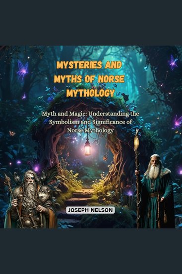 Mysteries and Myths of Norse Mythology - Myth and Magic: Understanding the Symbolism and Significance of Norse Mythology - cover
