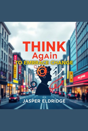 THINK Again to Embrace Change - "Unlock your potential! Experience dynamic audio lessons that empower transformative change and success" - cover