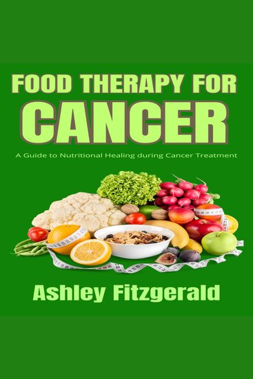 FOOD THERAPY FOR CANCER - A Guide to Nutritional Healing during Cancer Treatment Eating for Healing Food as Medicine - cover