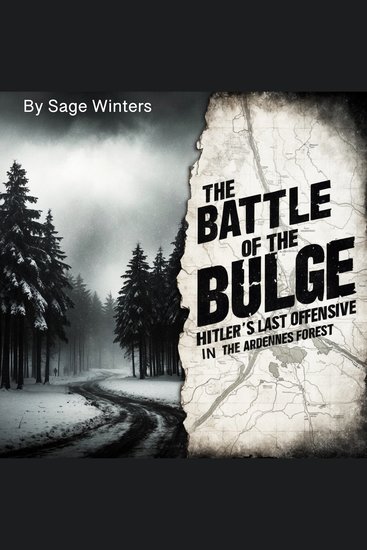 The Battle of the Bulge - Hitler's Last Offensive in the Ardennes Forest - cover