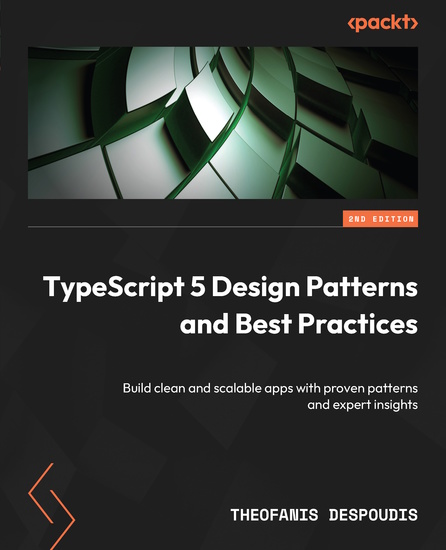 TypeScript 5 Design Patterns and Best Practices - Build clean and scalable apps with proven patterns and expert insights - cover