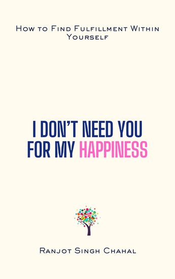 I Don’t Need You for My Happiness - How to Find Fulfillment Within Yourself - cover