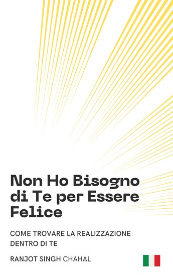 Non Ho Bisogno di Te per Essere Felice - Come Trovare la Realizzazione Dentro di Te - cover