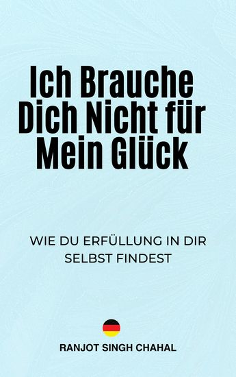 Ich Brauche Dich Nicht für Mein Glück - Wie Du Erfüllung in Dir Selbst Findest - cover
