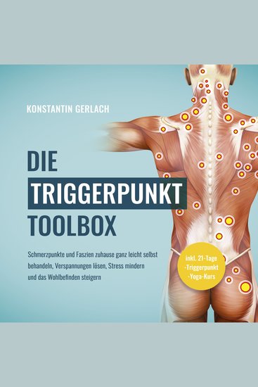 Die Triggerpunkte Toolbox: Schmerzpunkte und Faszien zuhause ganz leicht selbst behandeln Verspannungen lösen Stress mindern und das Wohlbefinden steigern - inkl 21-Tage-Triggerpunkt-Yoga-Kurs - cover