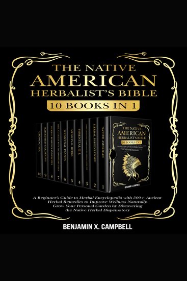 NATIVE AMERICAN HERBALIST’S BIBLE THE - 10 Books in 1: A Beginner's Guide to Herbal Encyclopedia with 500+ Ancient Herbal Remedies to Improve Wellness Naturally Grow Your Personal Garden by Discovering the Native Herbal Dispensatory - cover
