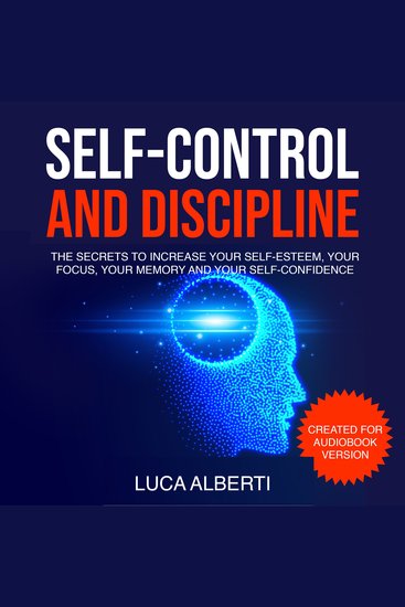 Self-Control and Discipline - The Secrets to Increase Your Self-Esteem Your Focus Your Memory and Your Self-Confidence - cover