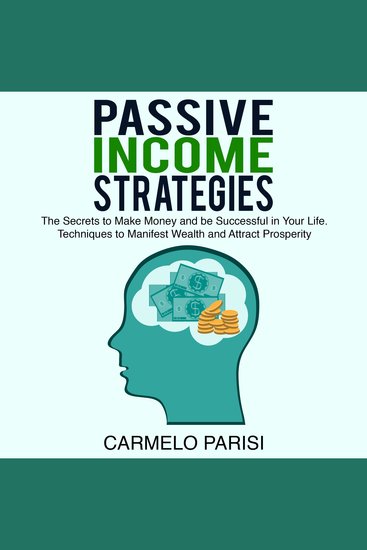 Passive Income Strategies - The Secrets to Make Money and be Successful in Your Life Techniques to Manifest Wealth and Attract Prosperity - cover