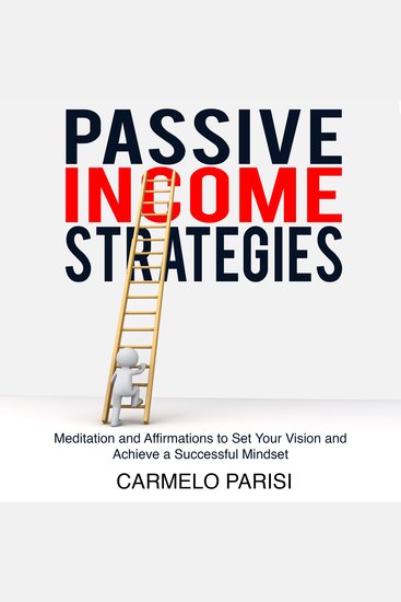 Passive Income Strategies - Meditation and Affirmations to Set Your Vision and Achieve a Successful Mindset - cover