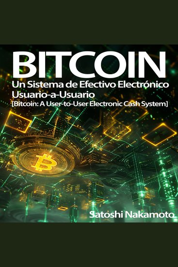 Bitcoin: Un Sistema de Efectivo Electrónico Usuario-a-Usuario - [Bitcoin: A User-to-User Electronic Cash System] - cover